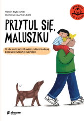 Okładka książki Przytul się, maluszku. O sile rodzinnych więzi, które budują poczucie własnej wartości Marcin Brykczyński