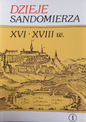 Okładka książki Dzieje Sandmierza XVI-XVIII w. Tom II Część 1 W okresie świetności Feliks Kiryk, Henryk Samsonowicz