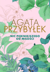 Okładka książki Nic piękniejszego od miłości Agata Przybyłek