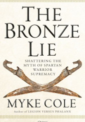 Okładka książki The Bronze Lie. Shattering the Myth of Spartan Warrior Supremacy. Myke Cole