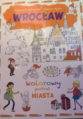 Okładka książki Wrocław. Kolorowy portret miasta Joanna Myjak, Krzysztof Wiśniewski