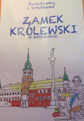 Okładka książki Zamek Królewski w Warszawie. Zwiedzamy z kredkami Krzysztof Wiśniewski
