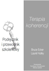 Okładka książki Terapia koherencji. Podręcznik i przewodnik szkoleniowy Bruce Ecker, Laurel Hulley
