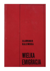 Okładka książki Wielka Emigracja: polskie wychodźstwo polityczne w latach 1831 - 1862 Sławomir Robert Kalembka