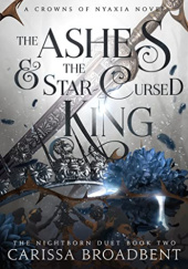 Okładka książki The Ashes and the Star-Cursed King Carissa Broadbent