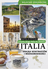 Okładka książki Italia. Kraina kontrastów i różnorodności. Włochy północne Natalia Rosiak