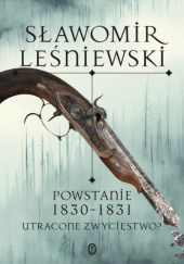 Okładka książki Powstanie 1830-1831. Utracone zwycięstwo? Sławomir Leśniewski
