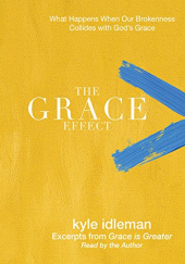 Okładka książki The Grace Effect What Happens When Our Brokenness Collides with God's Grace Kyle Idleman