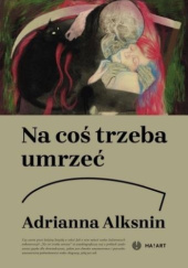 Okładka książki Na coś trzeba umrzeć Adrianna Alksnin