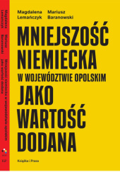 Okładka książki Mniejszość niemiecka w województwie opolskim jako wartość dodana Mariusz Baranowski, Magdalena Lemańczyk