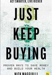 Okładka książki Just Keep Buying. Proven Ways to Save Money and Build Your Wealth Nick Maggiulli