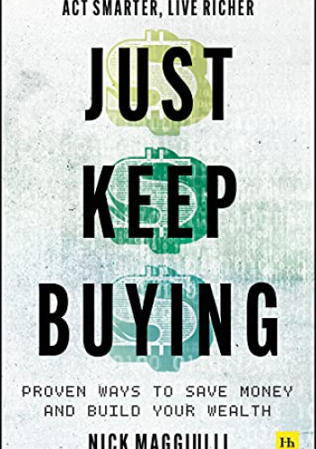 Just Keep Buying. Proven Ways to Save Money and Build Your Wealth