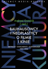 Okładka książki Bauhausowcy i neoplastycy o filmie i kinie. Artykuły - dokumenty - scenariusze 1921-1936 Andrzej Gwóźdź