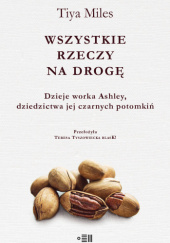 Okładka książki Wszystkie rzeczy na drogę. Dzieje worka Ashley, dziedzictwa jej czarnych potomkiń Tiya Miles