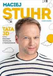 Okładka książki Tata 3D. czyli rodzinny triathlon z przeszkodami Maciej Stuhr