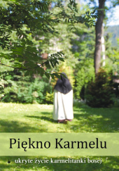 Okładka książki Piękno Karmelu. Ukryte życie karmelitanki bosej praca zbiorowa