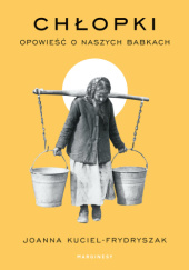 Okładka książki Chłopki. Opowieść o naszych babkach Joanna Kuciel-Frydryszak