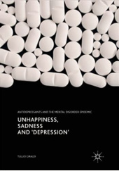 Okładka książki Unhappiness, Sadness and 'Depression': Antidepressants and the Mental Disorder Epidemic Tullio Giraldi