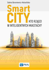 Okładka książki Smart City. Kto rządzi w inteligentnych miastach? Sabina Baraniewicz-Kotasińska