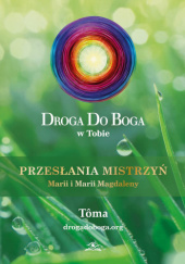 Okładka książki Droga do Boga – Przesłania Mistrzyń Marii i Marii Magdaleny - TOMA Tôma Tôma