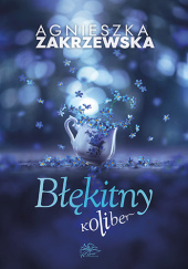 Okładka książki Błękitny koliber Agnieszka Zakrzewska