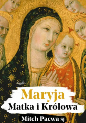 Okładka książki Maryja. Matka i Królowa Mitch Pacwa