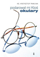 Okładka książki Podarował mi Ktoś okulary Krzysztof Pawlina