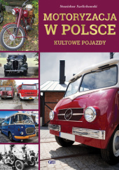 Okładka książki MOTORYZACJA W POLSCE. KULTOWE POJAZDY Stanisław Szelichowski