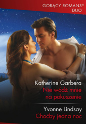 Okładka książki Nie wódź mnie na pokuszenie; Choćby jedna noc Katherine Garbera, Yvonne Lindsay