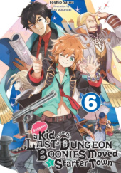 Suppose a Kid from the Last Dungeon Boonies Moved to a Starter Town, Vol. 6 (light novel)