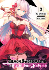 Okładka książki The Demon Sword Master of Excalibur Academy, Vol. 3 (light novel) Yu Shimizu, Asagi Tohsaka