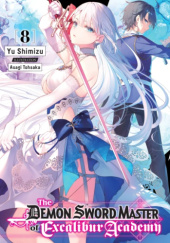 Okładka książki The Demon Sword Master of Excalibur Academy, Vol. 8 (light novel) Yu Shimizu, Asagi Tohsaka
