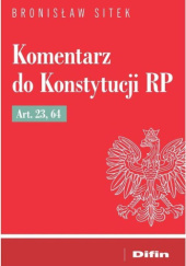Okładka książki Komentarz do Konstytucji RP Art. 23, 64 Bronisław Włodzimierz Sitek