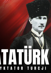 Okładka książki Mustafa Kemal Atatürk. Dyktator Turcji Jarosław Gajek