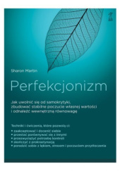 Okładka książki Perfekcjonizm Jak uwolnić się od samokrytyki, zbudować stabilne poczucie własnej wartości i odnaleźć wewnętrzną równowagę? Sharon Martin