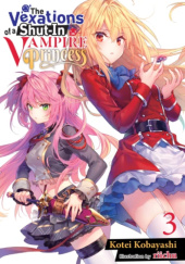 Okładka książki The Vexations of a Shut-In Vampire Princess, Vol. 3 (light novel) Kotei Kobayashi, Riichu
