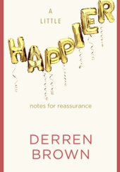 Okładka książki A Little Happier: Notes for reassurance Derren Brown