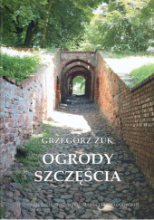 Okładka książki Ogrody szczęścia Grzegorz Żuk