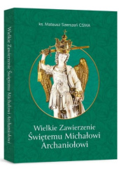 Okładka książki Wielkie Zawierzenie Świętemu Michałowi Archaniołowi Mateusz Szerszeń