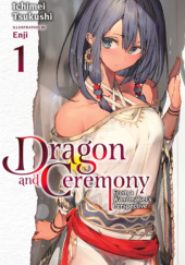 Okładka książki Dragon and Ceremony, Vol. 1 (light novel) Enji, Ichimei Tsukushi