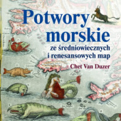 Okładka książki Potwory morskie ze średniowiecznych i renesansowych map Chet Van Duzer