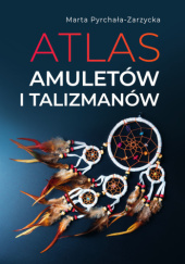 Okładka książki Atlas amuletow i talizmanów Marta Pyrchała-Zarzycka