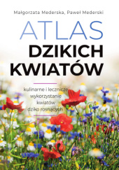 Okładka książki Atlas dzikich kwiatów Małgorzata Mederska, Paweł Mederski
