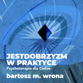 Okładka książki Jestdobrzyzm w praktyce. Psychoterapia dla Ciebie Bartosz M. Wrona