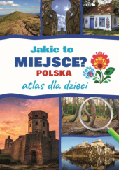 Okładka książki Jakie to miejsce? Polska. Atlas dla dzieci Jarosław Górski