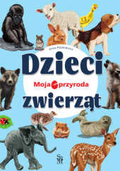 Okładka książki Moja przyroda. Dzieci zwierząt Anna Paszkiewicz