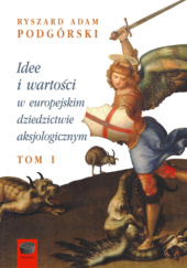 Okładka książki Idee i wartości w europejskim dziedzictwie aksjologicznym Ryszard Adam Podgórski