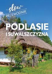 Okładka książki Podlasie i Suwalszczyzna. Slow przewodnik Peter Zralek