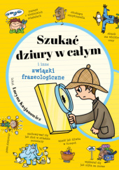 Okładka książki Szukać dziury w całym i inne związki frazeologiczne Lucyna Kasjanowicz