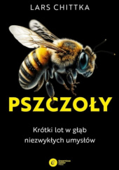 Okładka książki Pszczoły. Krótki lot w głąb niezwykłych umysłów Lars Chittka